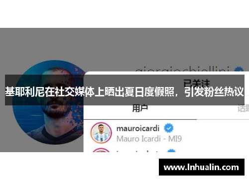 基耶利尼在社交媒体上晒出夏日度假照，引发粉丝热议