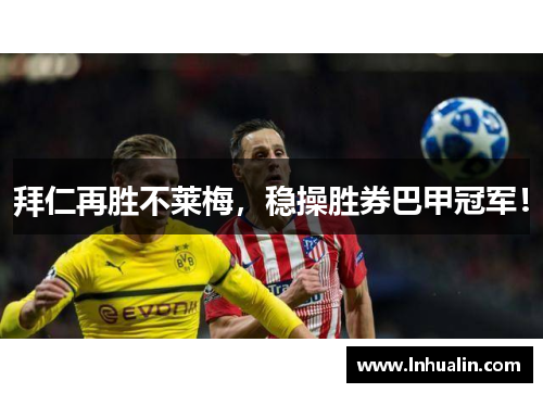 拜仁再胜不莱梅，稳操胜券巴甲冠军！
