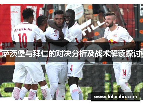 萨茨堡与拜仁的对决分析及战术解读探讨