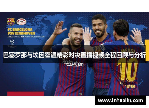 巴塞罗那与埃因霍温精彩对决直播视频全程回顾与分析